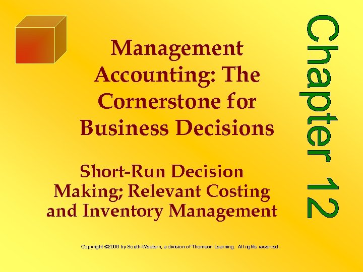 Management Accounting: The Cornerstone for Business Decisions Short-Run Decision Making; Relevant Costing and Inventory