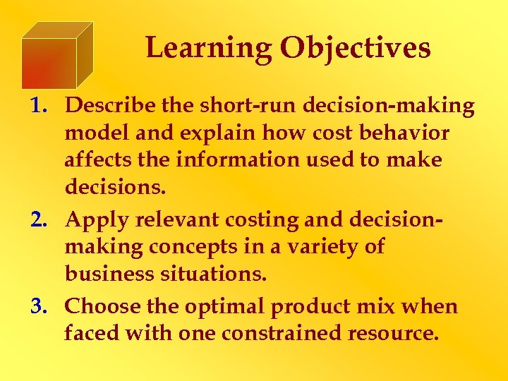 Learning Objectives 1. Describe the short-run decision-making model and explain how cost behavior affects