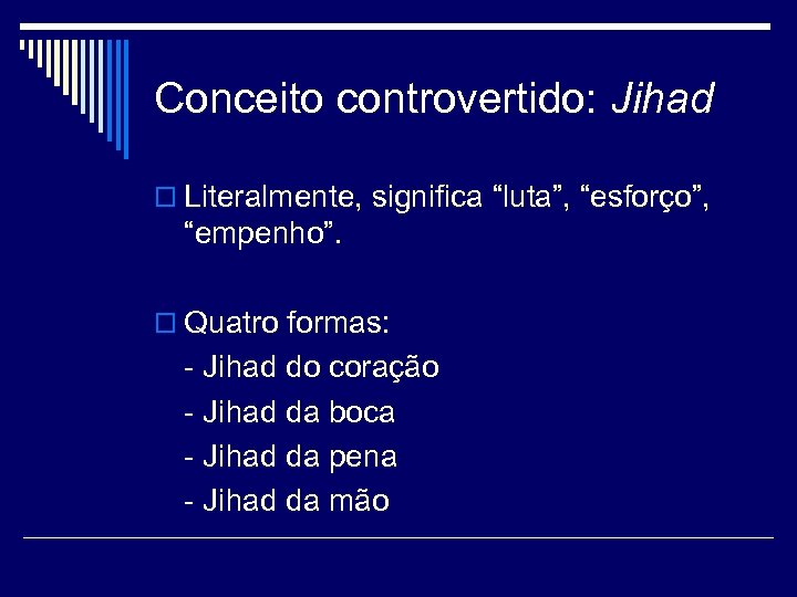Conceito controvertido: Jihad o Literalmente, significa “luta”, “esforço”, “empenho”. o Quatro formas: - Jihad