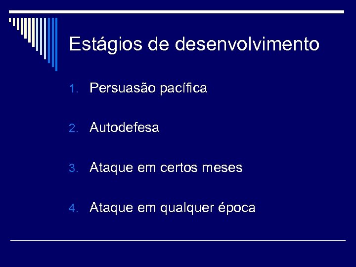 Estágios de desenvolvimento 1. Persuasão pacífica 2. Autodefesa 3. Ataque em certos meses 4.