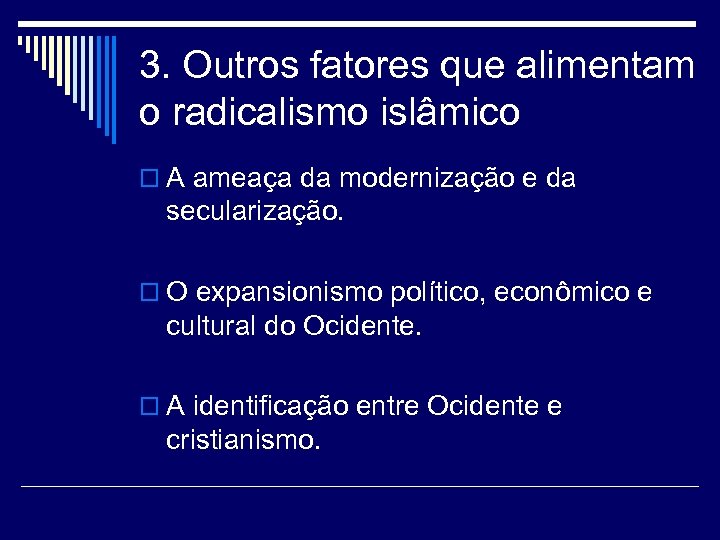 3. Outros fatores que alimentam o radicalismo islâmico o A ameaça da modernização e