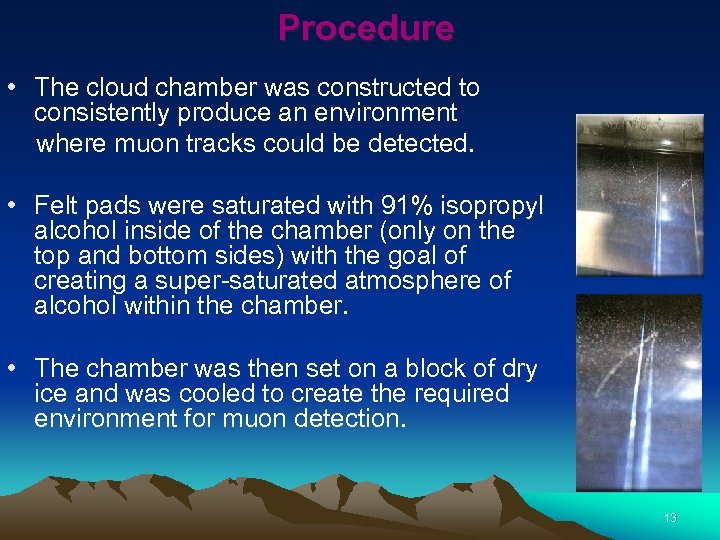 Procedure • The cloud chamber was constructed to consistently produce an environment where muon