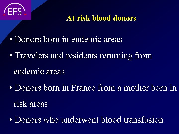 At risk blood donors • Donors born in endemic areas • Travelers and residents