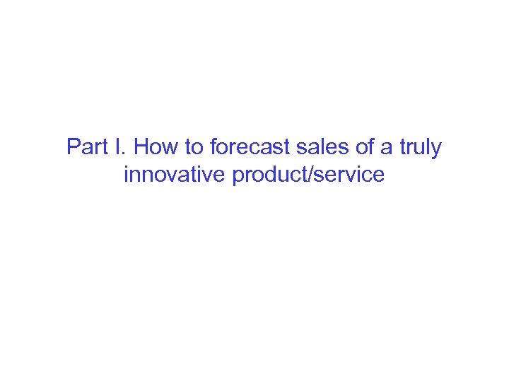 Part I. How to forecast sales of a truly innovative product/service 