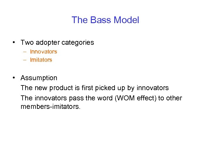The Bass Model • Two adopter categories – Innovators – Imitators • Assumption The