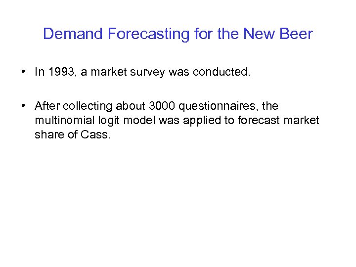 Demand Forecasting for the New Beer • In 1993, a market survey was conducted.