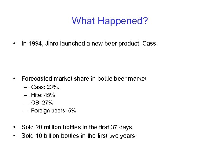 What Happened? • In 1994, Jinro launched a new beer product, Cass. • Forecasted