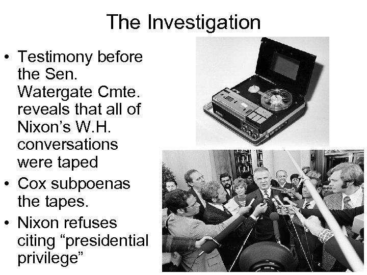 The Investigation • Testimony before the Sen. Watergate Cmte. reveals that all of Nixon’s