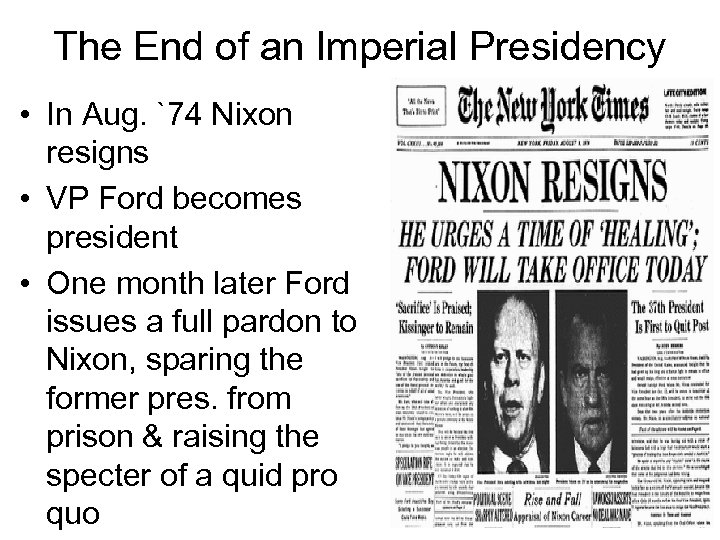 The End of an Imperial Presidency • In Aug. `74 Nixon resigns • VP