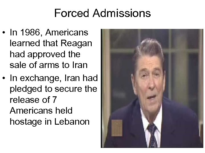 Forced Admissions • In 1986, Americans learned that Reagan had approved the sale of