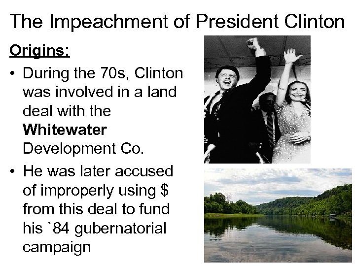 The Impeachment of President Clinton Origins: • During the 70 s, Clinton was involved