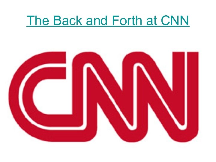 The Back and Forth at CNN 