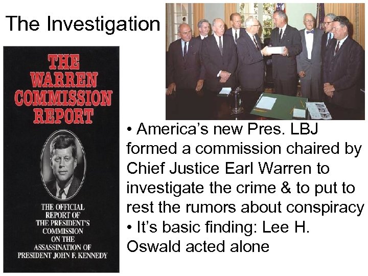 The Investigation • America’s new Pres. LBJ formed a commission chaired by Chief Justice