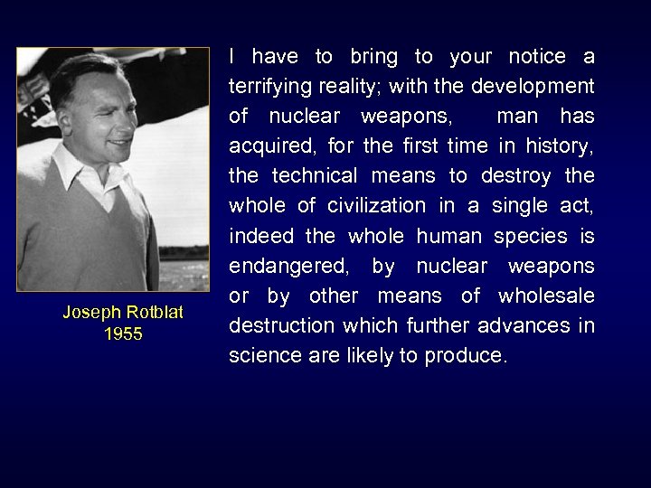 Joseph Rotblat 1955 I have to bring to your notice a terrifying reality; with