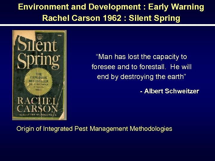 Environment and Development : Early Warning Rachel Carson 1962 : Silent Spring “Man has