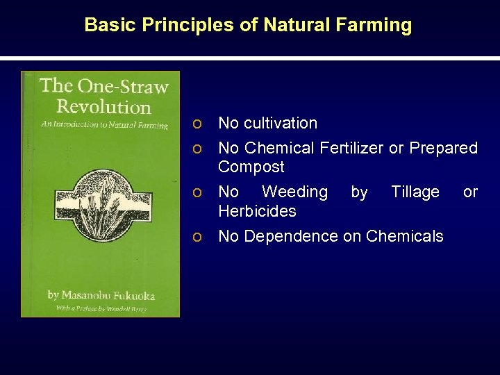 Basic Principles of Natural Farming o No cultivation o No Chemical Fertilizer or Prepared