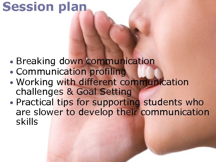 Session plan • Breaking down communication Communication profiling Working with different communication challenges &