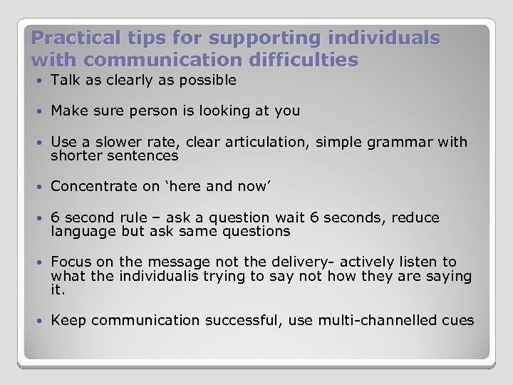 Practical tips for supporting individuals with communication difficulties Talk as clearly as possible Make