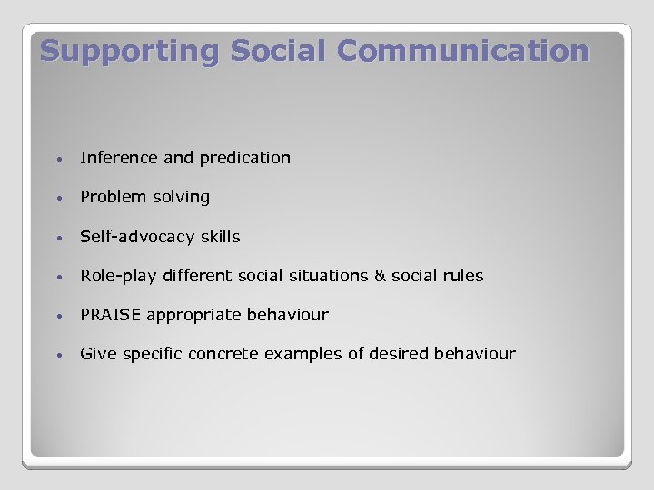 Supporting Social Communication • Inference and predication • Problem solving • Self-advocacy skills •