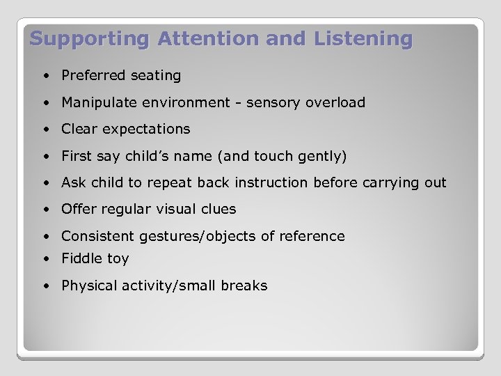 Supporting Attention and Listening • Preferred seating • Manipulate environment - sensory overload •