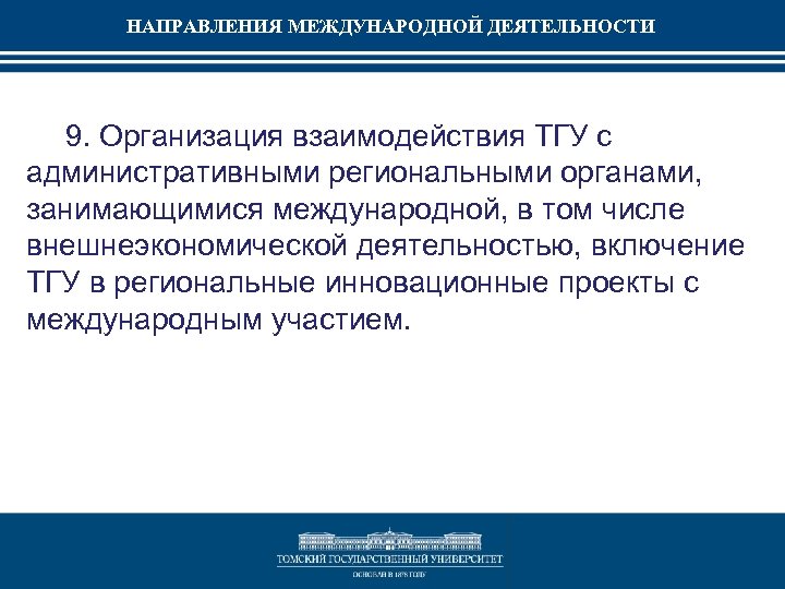 НАПРАВЛЕНИЯ МЕЖДУНАРОДНОЙ ДЕЯТЕЛЬНОСТИ 9. Организация взаимодействия ТГУ с административными региональными органами, занимающимися международной, в