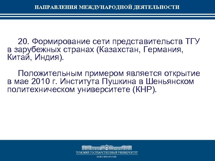 НАПРАВЛЕНИЯ МЕЖДУНАРОДНОЙ ДЕЯТЕЛЬНОСТИ 20. Формирование сети представительств ТГУ в зарубежных странах (Казахстан, Германия, Китай,