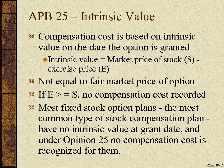 APB 25 – Intrinsic Value Compensation cost is based on intrinsic value on the