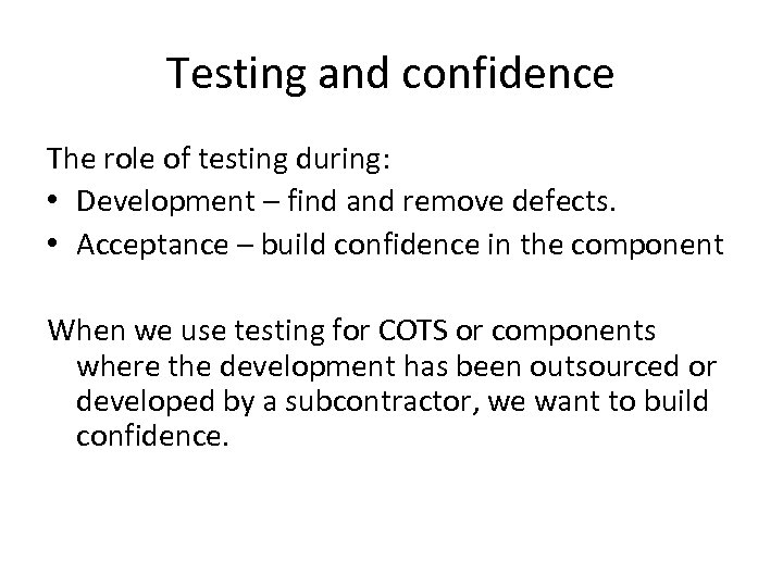 Testing and confidence The role of testing during: • Development – find and remove