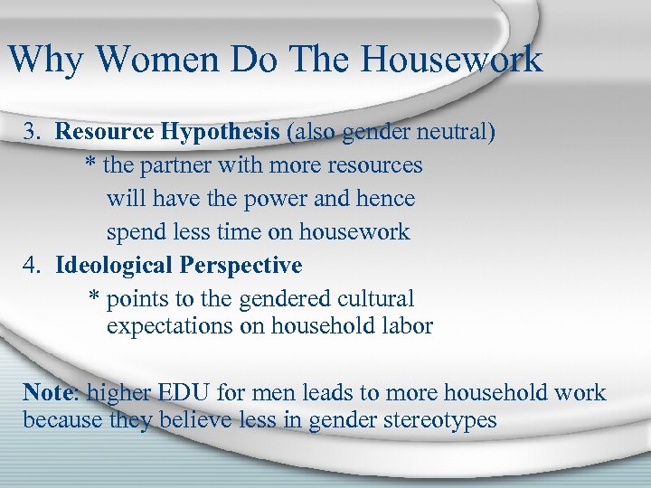 Why Women Do The Housework 3. Resource Hypothesis (also gender neutral) * the partner