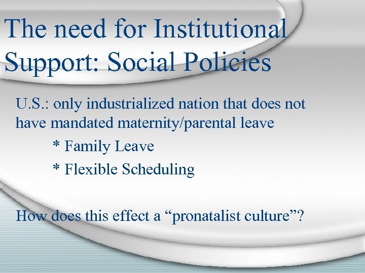 The need for Institutional Support: Social Policies U. S. : only industrialized nation that