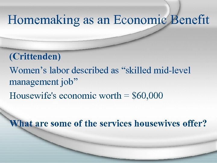 Homemaking as an Economic Benefit (Crittenden) Women’s labor described as “skilled mid-level management job”
