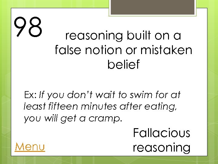 98 reasoning built on a false notion or mistaken belief Ex: If you don’t