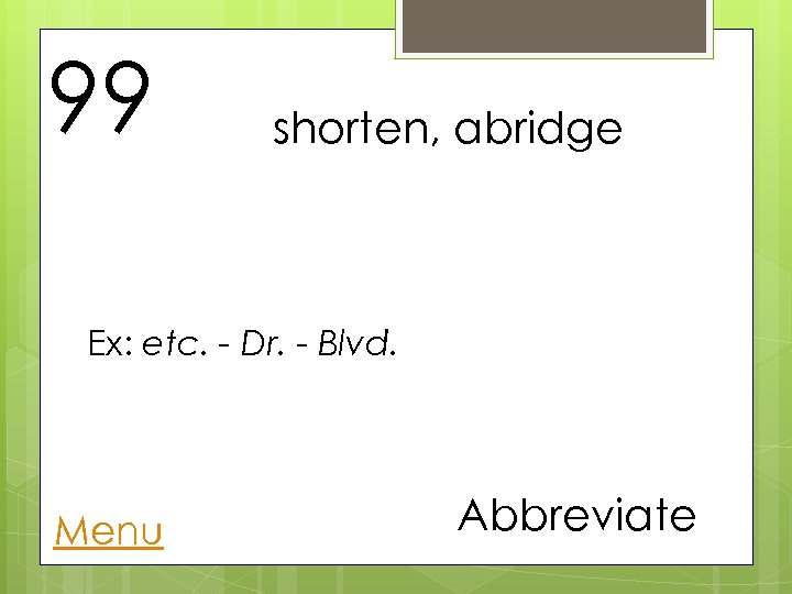 99 shorten, abridge Ex: etc. - Dr. - Blvd. Menu Abbreviate 
