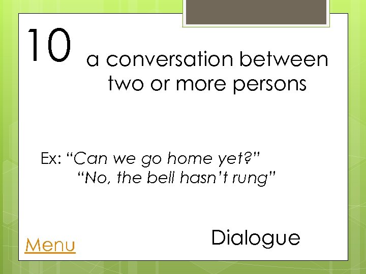 10 a conversation between two or more persons Ex: “Can we go home yet?