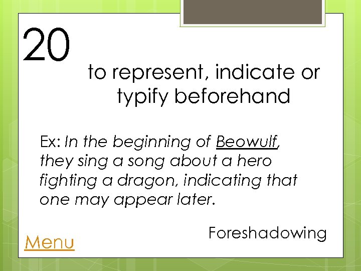 20 to represent, indicate or typify beforehand Ex: In the beginning of Beowulf, they