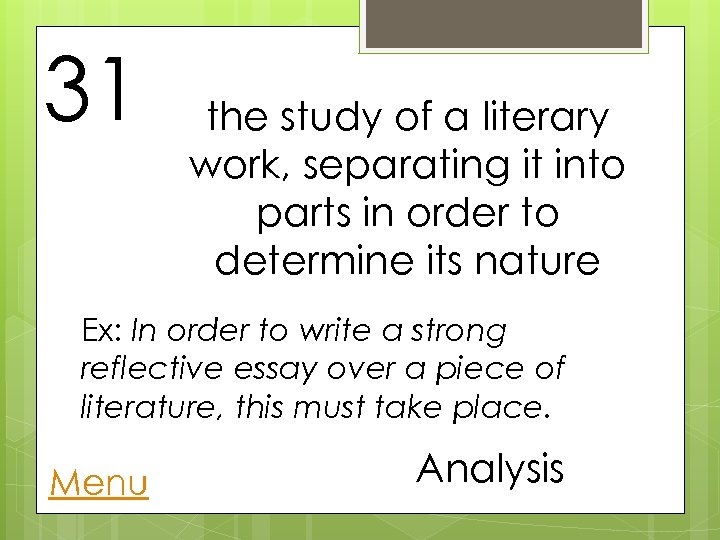 31 the study of a literary work, separating it into parts in order to