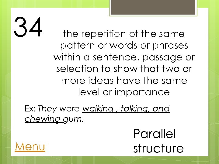 34 the repetition of the same pattern or words or phrases within a sentence,