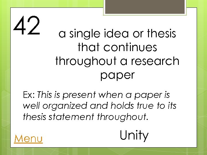 42 a single idea or thesis that continues throughout a research paper Ex: This