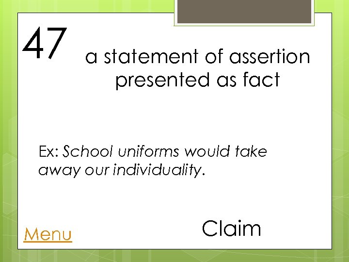 47 a statement of assertion presented as fact Ex: School uniforms would take away