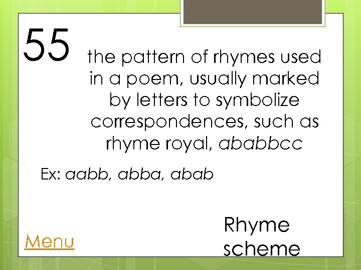 55 the pattern of rhymes used in a poem, usually marked by letters to