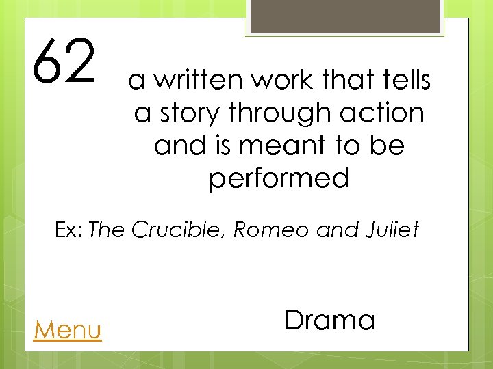 62 a written work that tells a story through action and is meant to