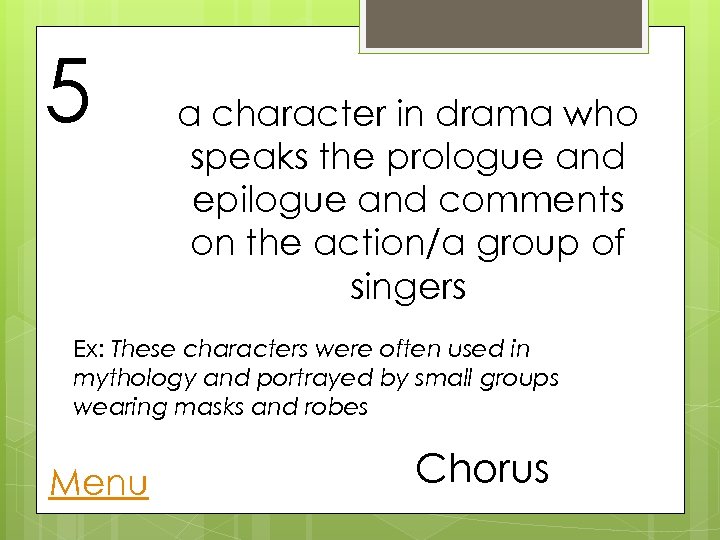 5 a character in drama who speaks the prologue and epilogue and comments on