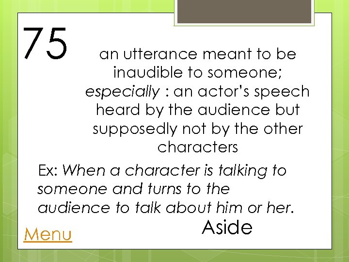 75 an utterance meant to be inaudible to someone; especially : an actor’s speech