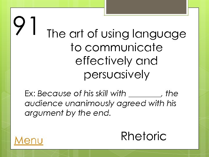 91 The art of using language to communicate effectively and persuasively Ex: Because of