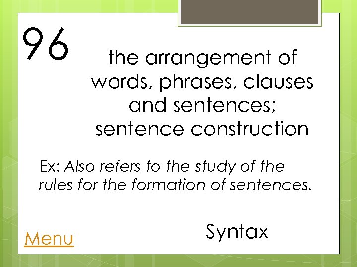 96 the arrangement of words, phrases, clauses and sentences; sentence construction Ex: Also refers