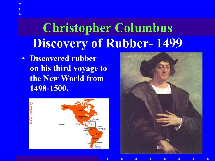 Christopher Columbus Discovery of Rubber- 1499 • Discovered rubber on his third voyage to