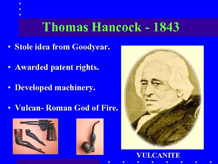 Thomas Hancock - 1843 • Stole idea from Goodyear. • Awarded patent rights. •