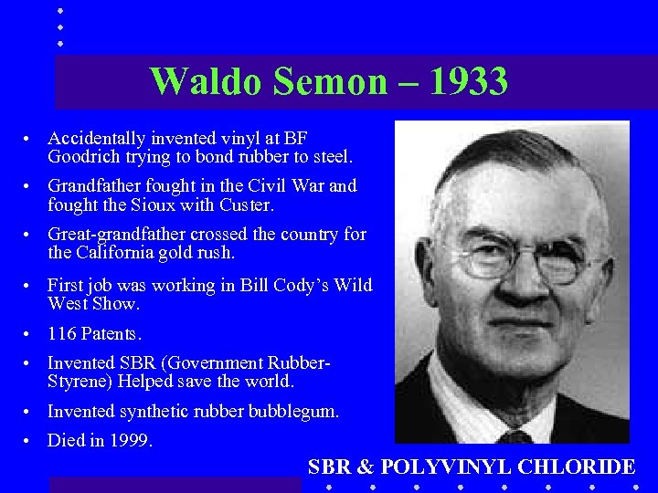 Waldo Semon – 1933 • Accidentally invented vinyl at BF Goodrich trying to bond