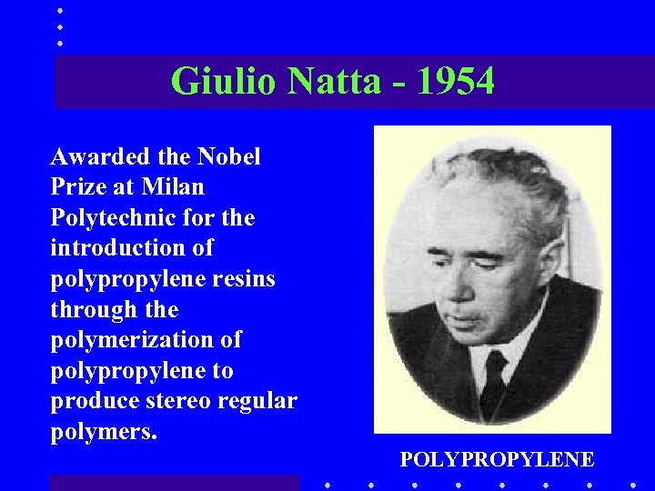 Giulio Natta - 1954 Awarded the Nobel Prize at Milan Polytechnic for the introduction