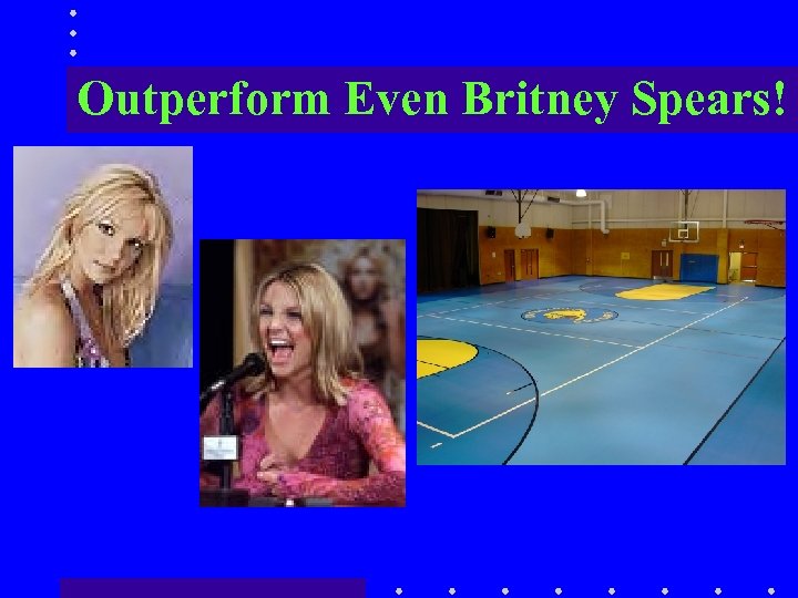 Outperform Even Britney Spears! 